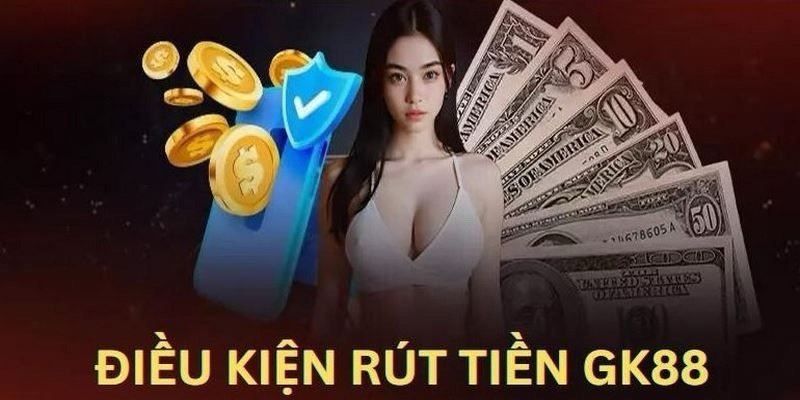 Điều kiện mà các tay cược cần đảm bảo khi rút tiền GK88