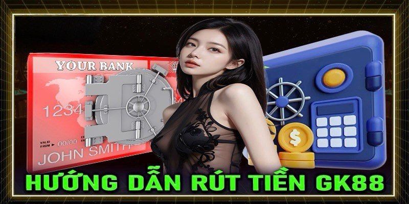 Quy trình rút tiền GK88 với hướng dẫn chi tiết nhất