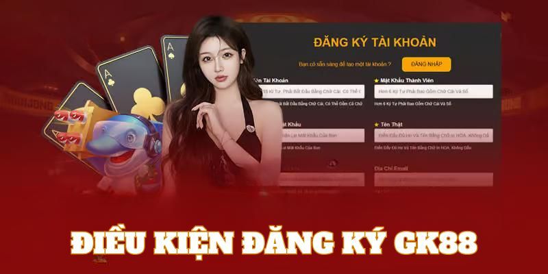 Điều kiện đính kèm khi đăng ký GK88