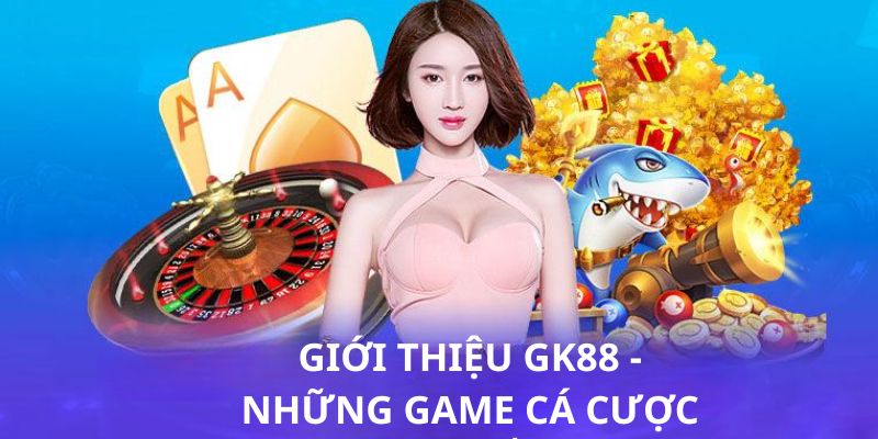 Những siêu phẩm mà thành viên nên thử sức một lần khi tham gia GK88